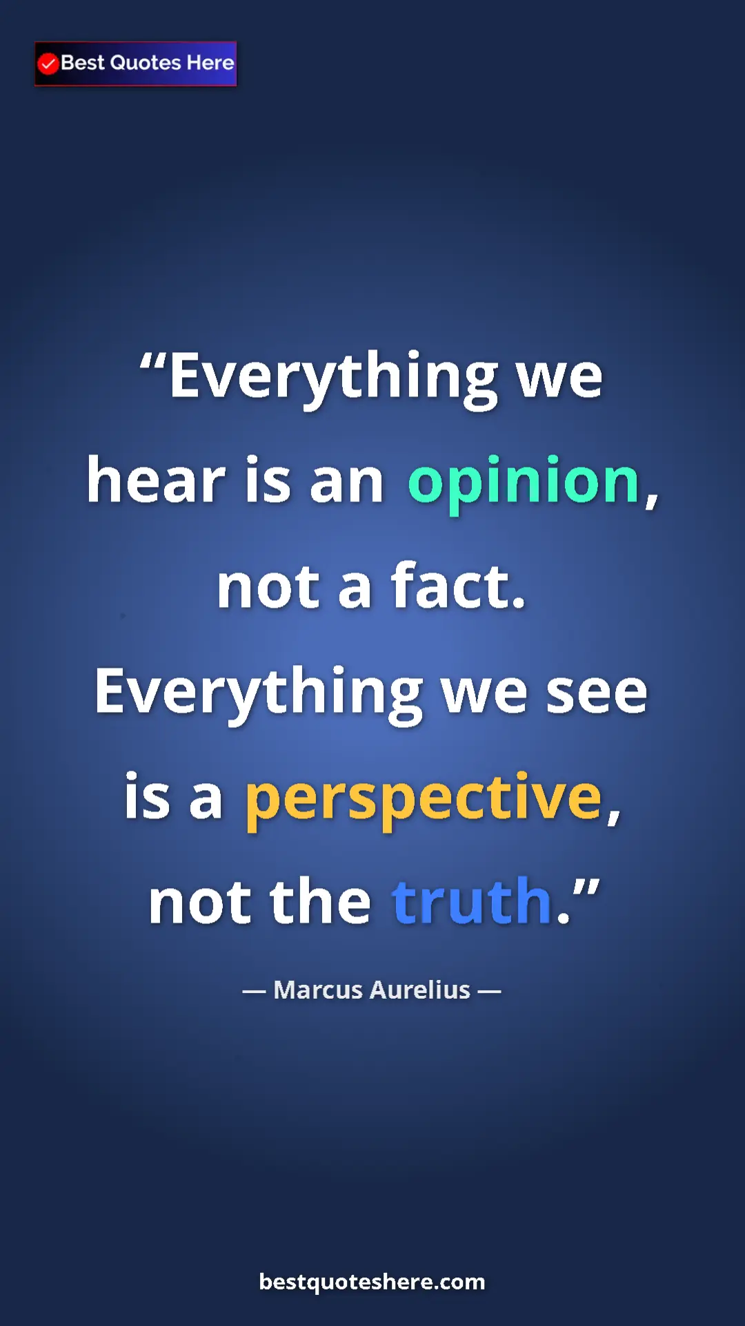 Pinterest quote poster by Marcus Aurelius: "Everything we hear is an opinion, not a fact. Everything we..."