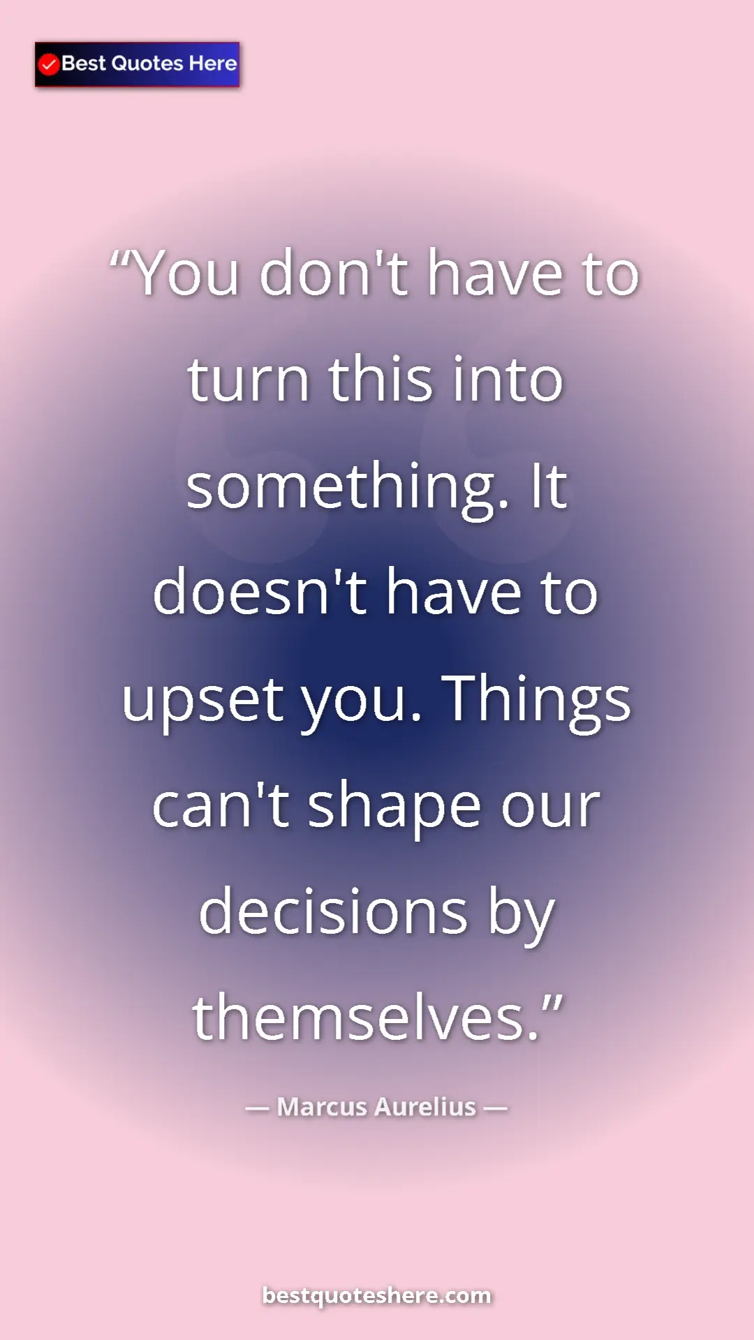 Pinterest quote poster by Marcus Aurelius: "You don't have to turn this into something. It doesn't have..."