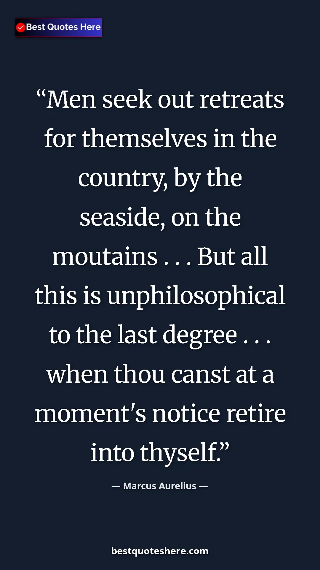 Marcus Aurelius Quote Card: "Men seek out retreats for themselves in the country, by the..." Pinterest quote poster by Marcus Aurelius: "Men seek out retreats for themselves in the country, by the..."