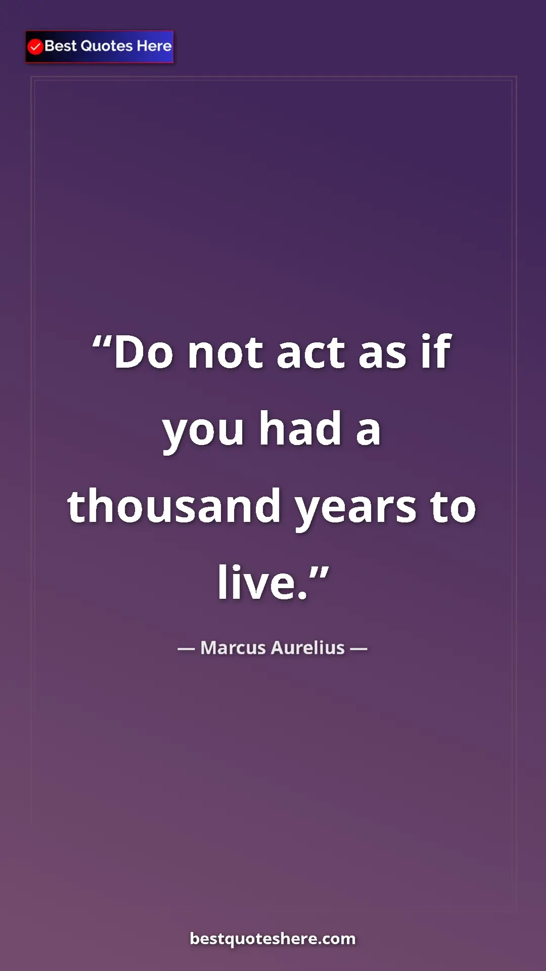 Pinterest quote poster by Marcus Aurelius: "Do not act as if you had a thousand years to live."
