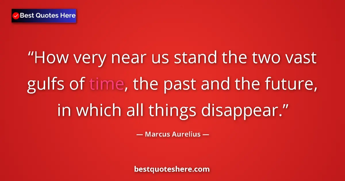 Quote by Marcus Aurelius: How very near us stand the two vast gulfs of time, the past and the future, in which all things disa...