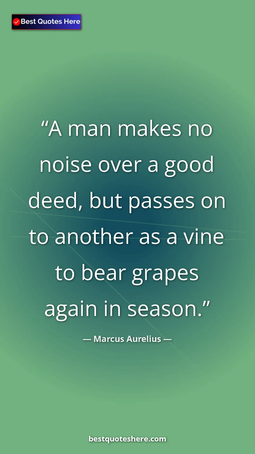 Pinterest quote poster by Marcus Aurelius: "A man makes no noise over a good deed, but passes on to..."