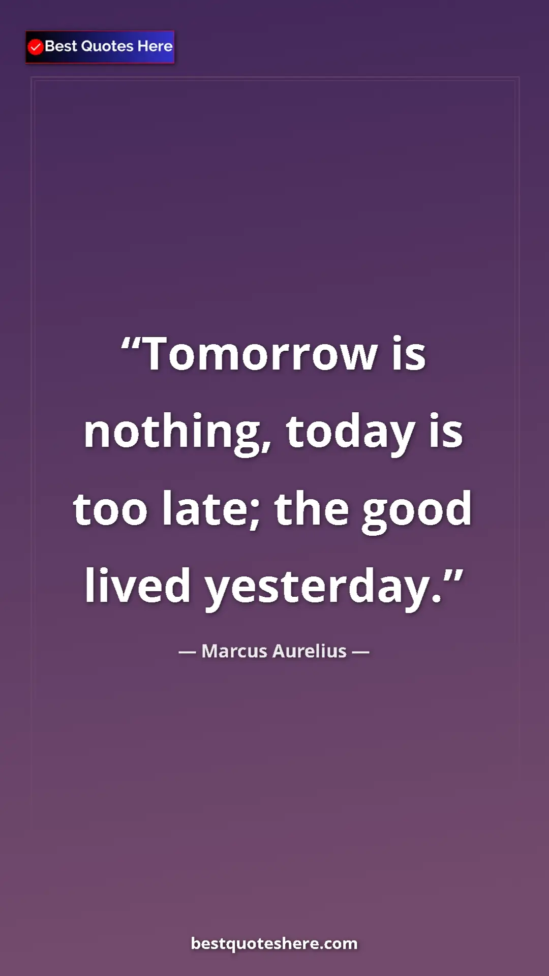 Pinterest quote poster by Marcus Aurelius: "Tomorrow is nothing, today is too late; the good lived..."