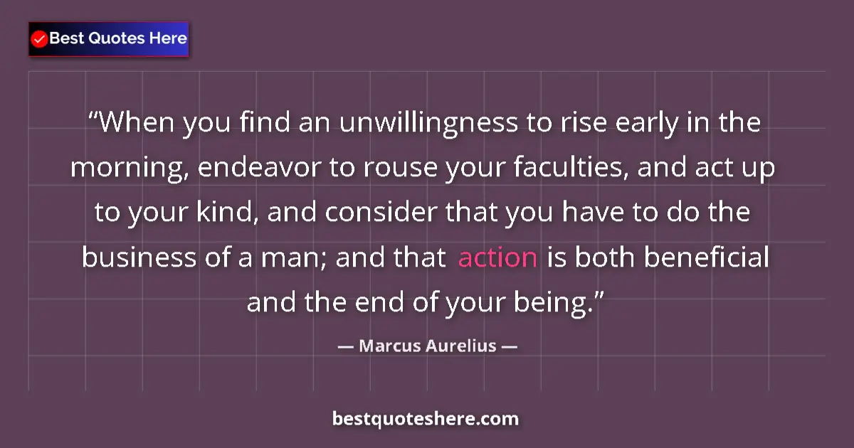 Quote by Marcus Aurelius: When you find an unwillingness to rise early in the morning, endeavor to rouse your faculties, and a...
