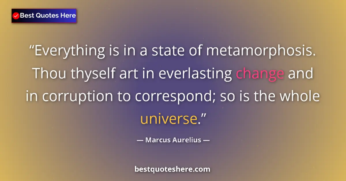 Marcus Aurelius quote: "Everything is in a state of metamorphosis. Thou thyself art..."