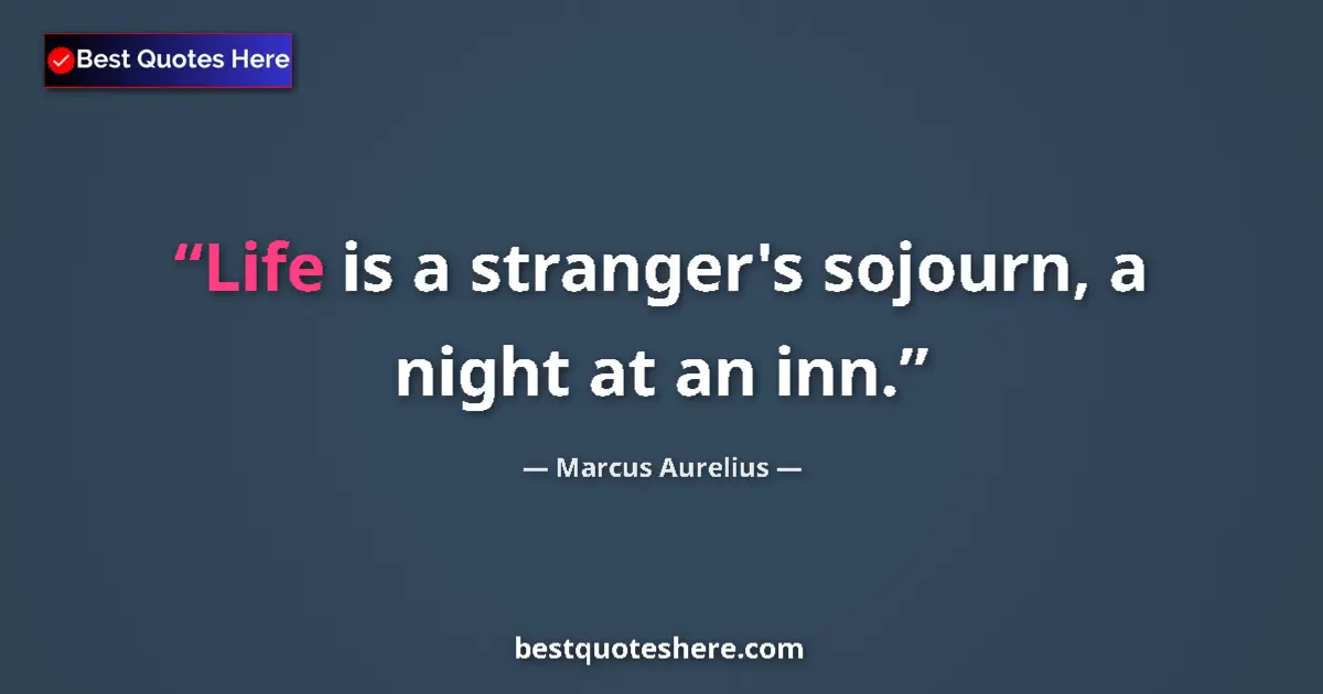 Quote by Marcus Aurelius: Life is a stranger's sojourn, a night at an inn....