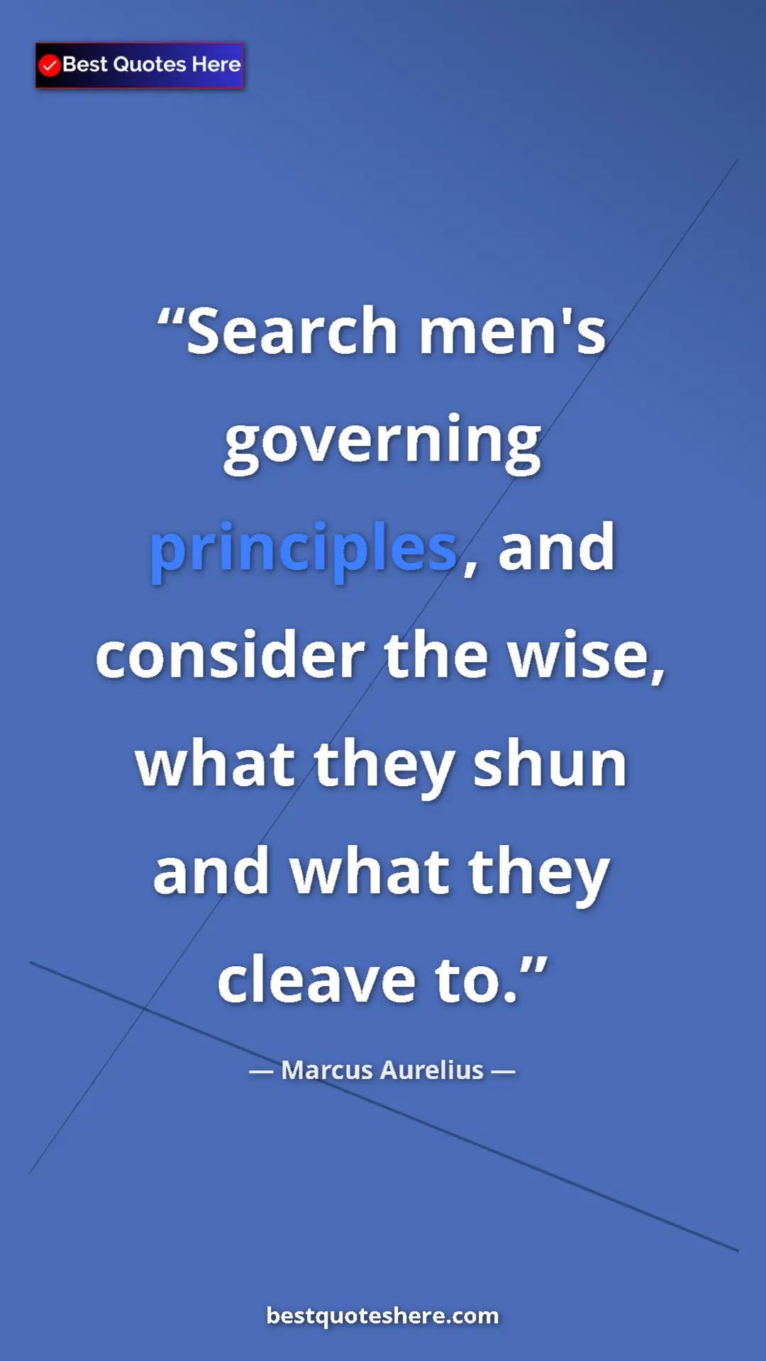 Pinterest quote poster by Marcus Aurelius: "Search men's governing principles, and consider the wise,..."