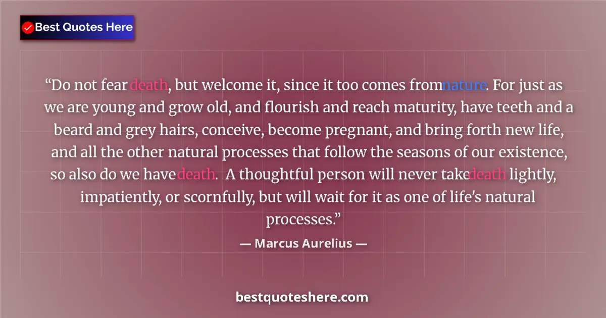 Quote by Marcus Aurelius: Do not fear death, but welcome it, since it too comes from nature. For just as we are young and grow...