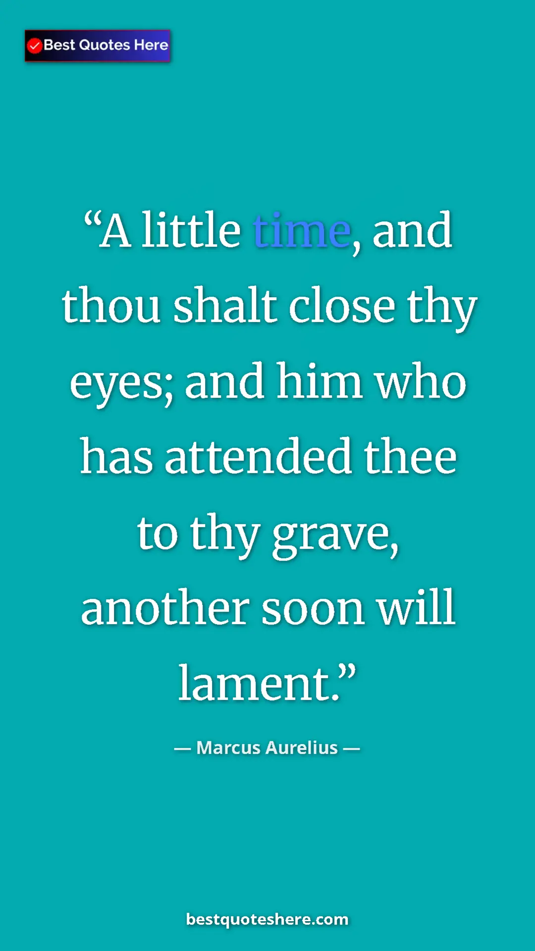 Pinterest quote poster by Marcus Aurelius: "A little time, and thou shalt close thy eyes; and him who..."