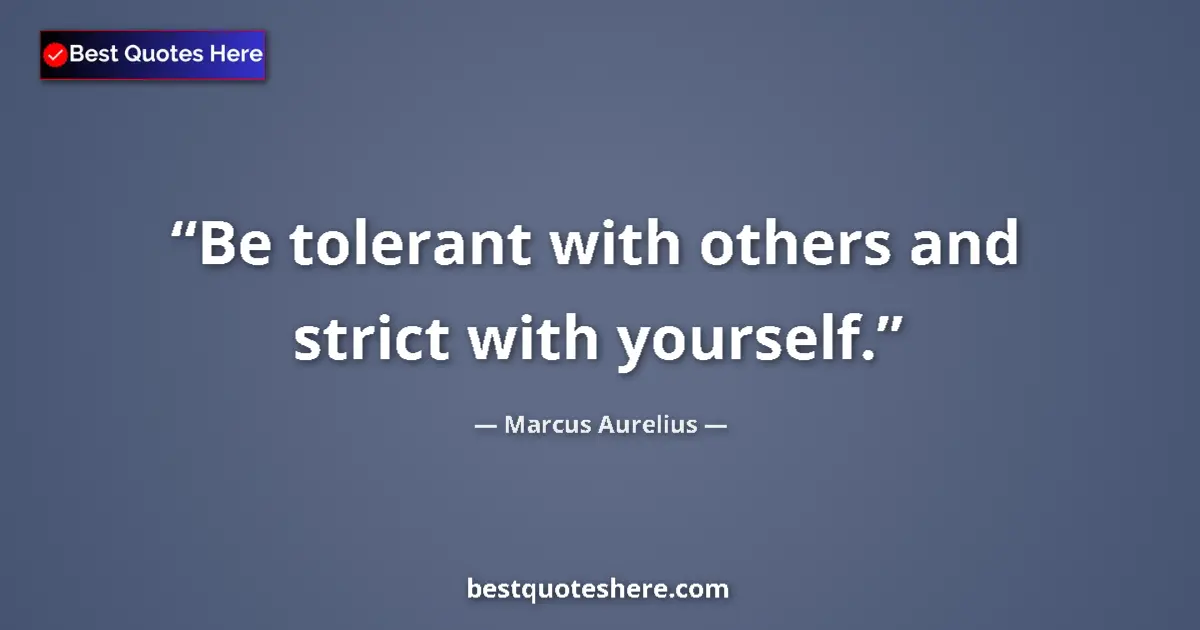 Image for the quote by Marcus Aurelius: Be tolerant with others and strict with yourself....