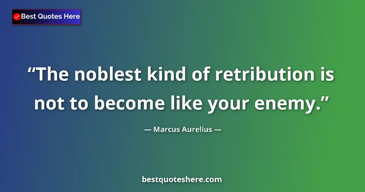 Quote by Marcus Aurelius: The noblest kind of retribution is not to become like your enemy....