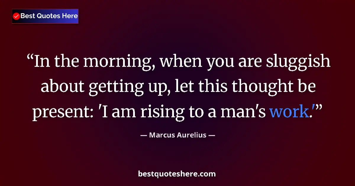 Image for the quote by Marcus Aurelius: In the morning, when you are sluggish about getting up, let this thought be present: 'I am rising to...