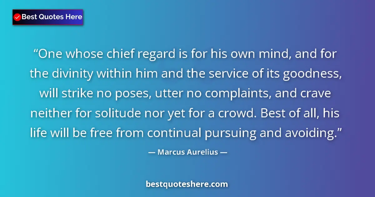Image for the quote by Marcus Aurelius: One whose chief regard is for his own mind, and for the divinity within him and the service of its g...