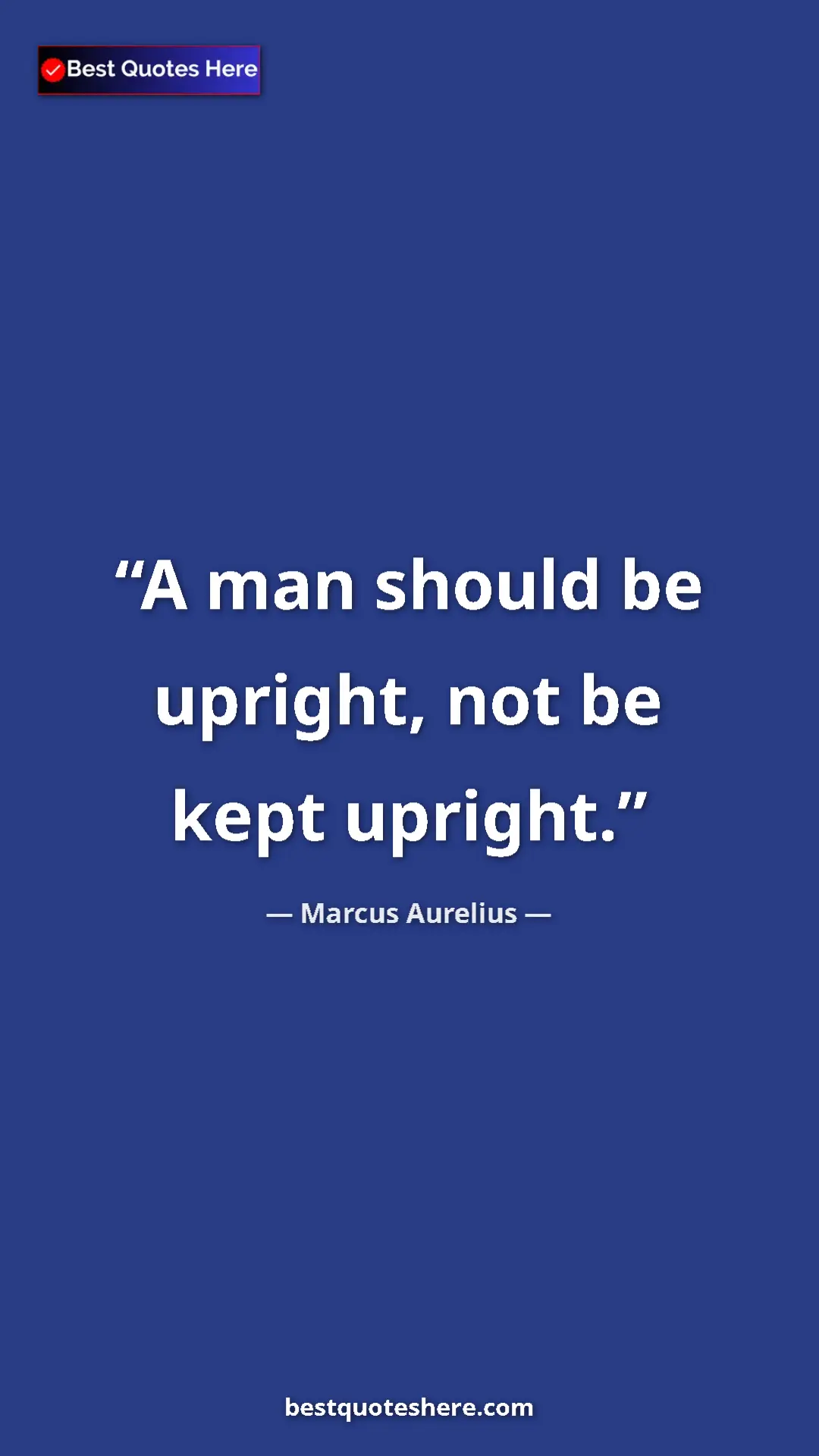 Pinterest quote poster by Marcus Aurelius: "A man should be upright, not be kept upright."
