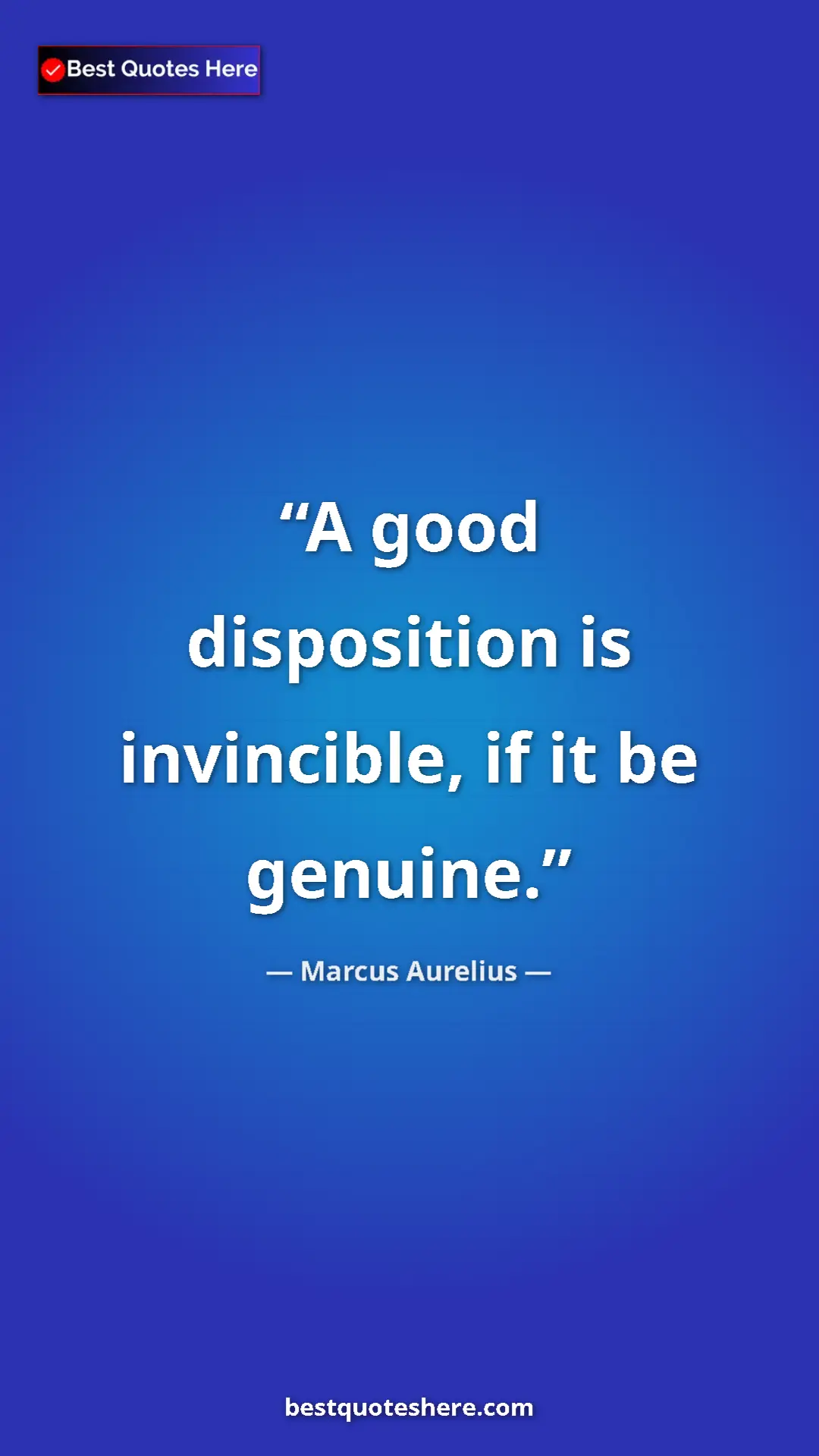Pinterest quote poster by Marcus Aurelius: "A good disposition is invincible, if it be genuine."