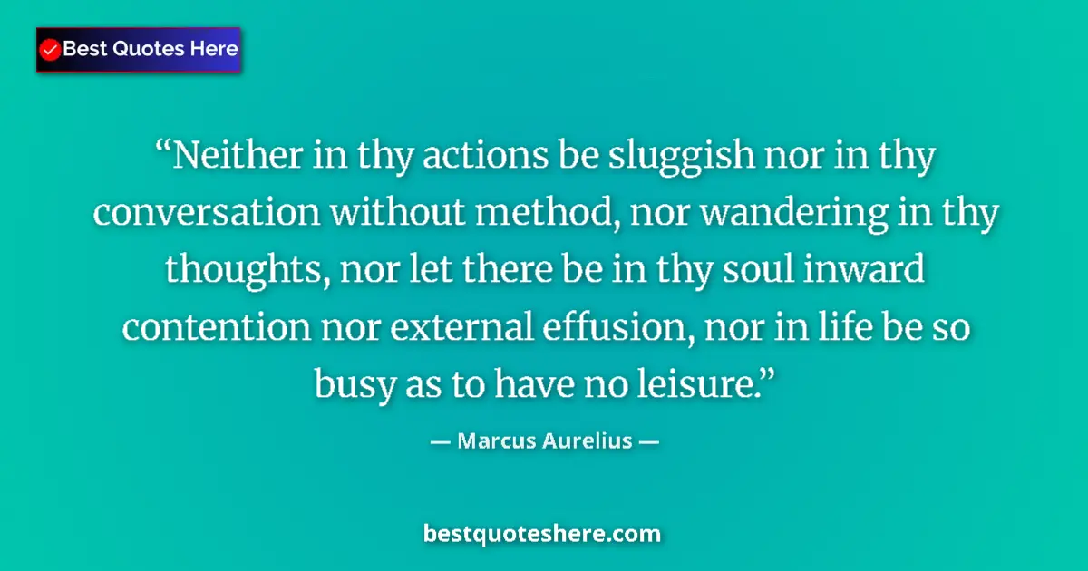 Marcus Aurelius quote: "Neither in thy actions be sluggish nor in thy conversation..."