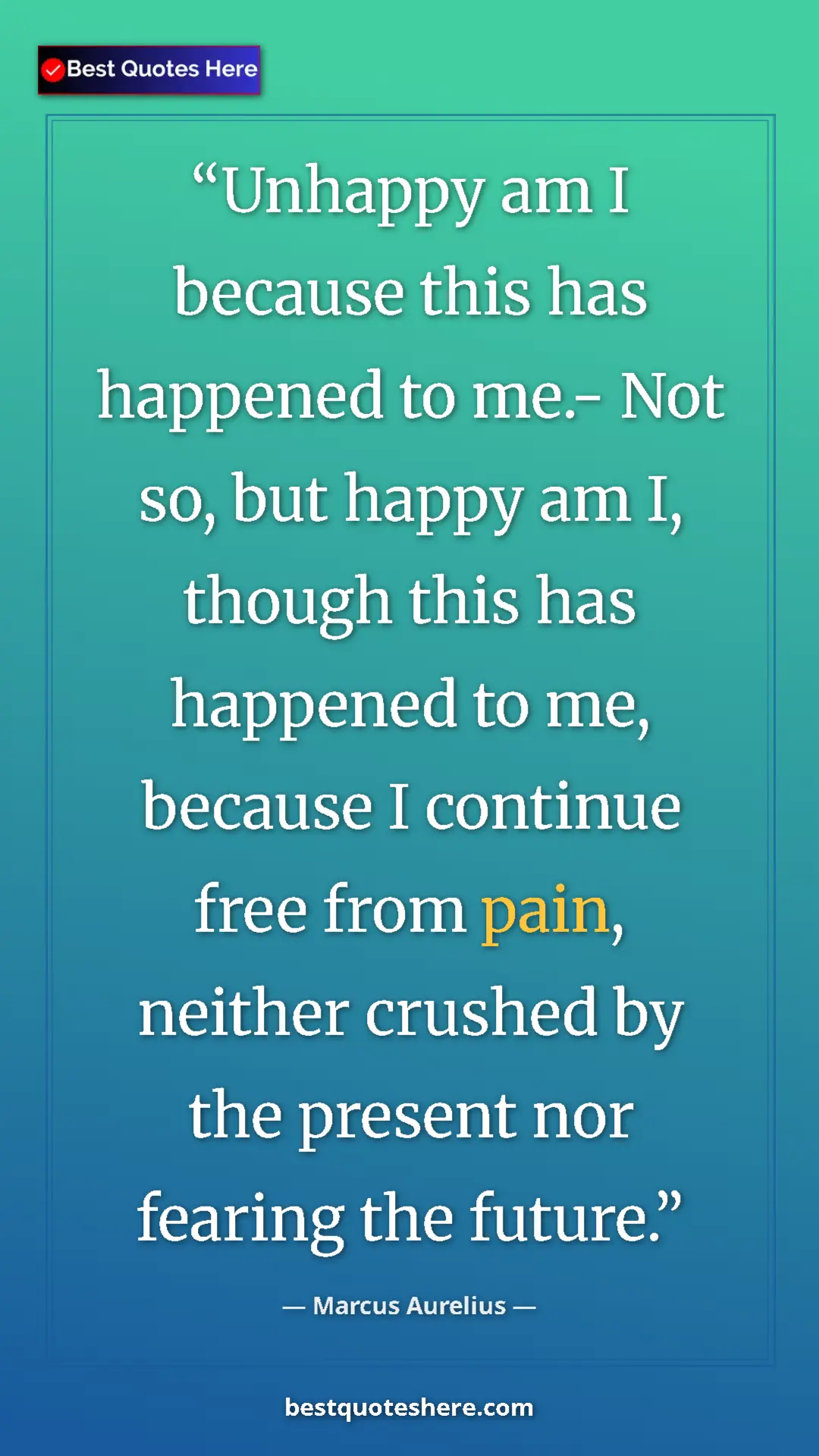 Pinterest quote poster by Marcus Aurelius: "Unhappy am I because this has happened to me.- Not so, but..."