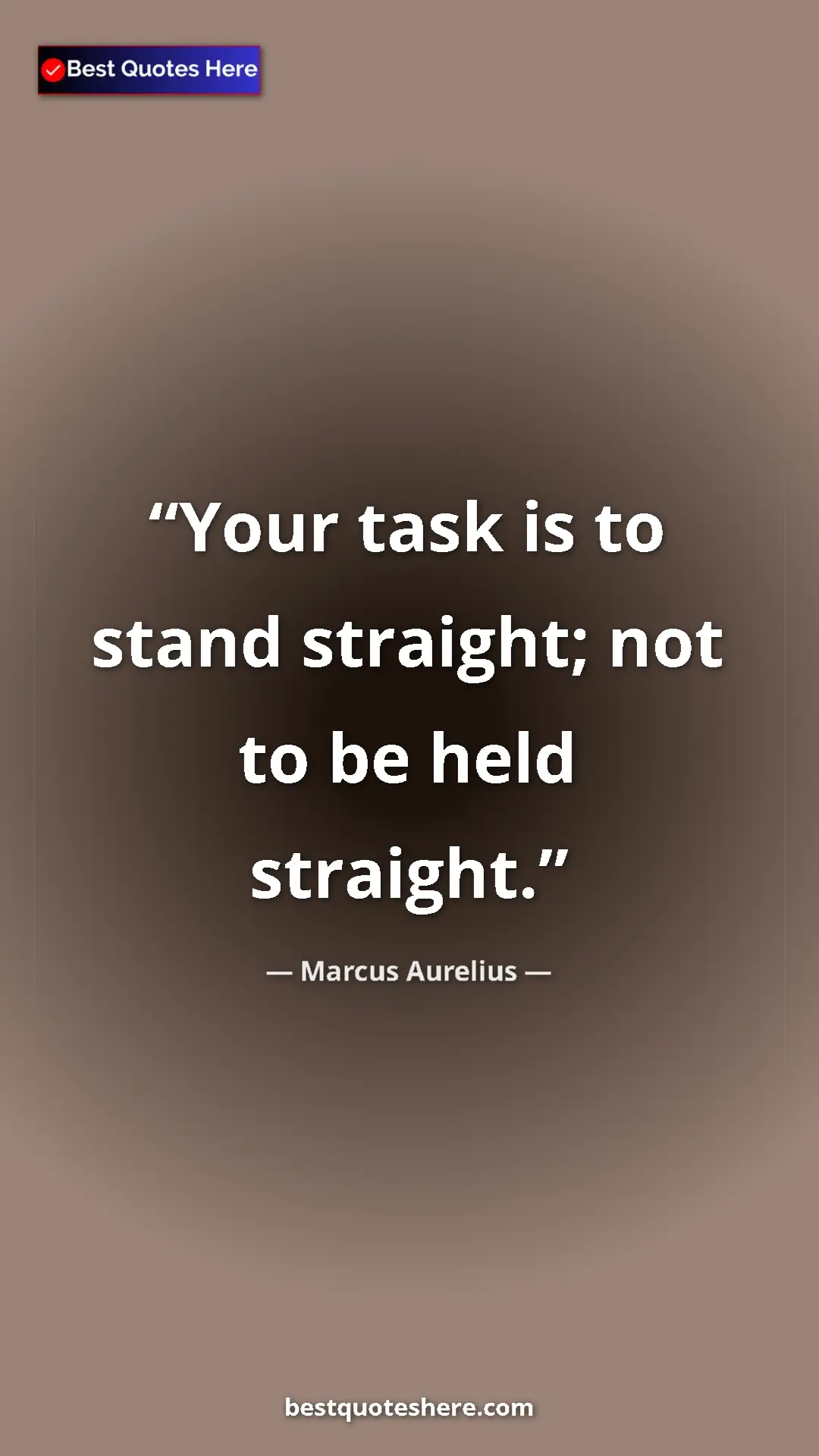 Pinterest quote poster by Marcus Aurelius: "Your task is to stand straight; not to be held straight."
