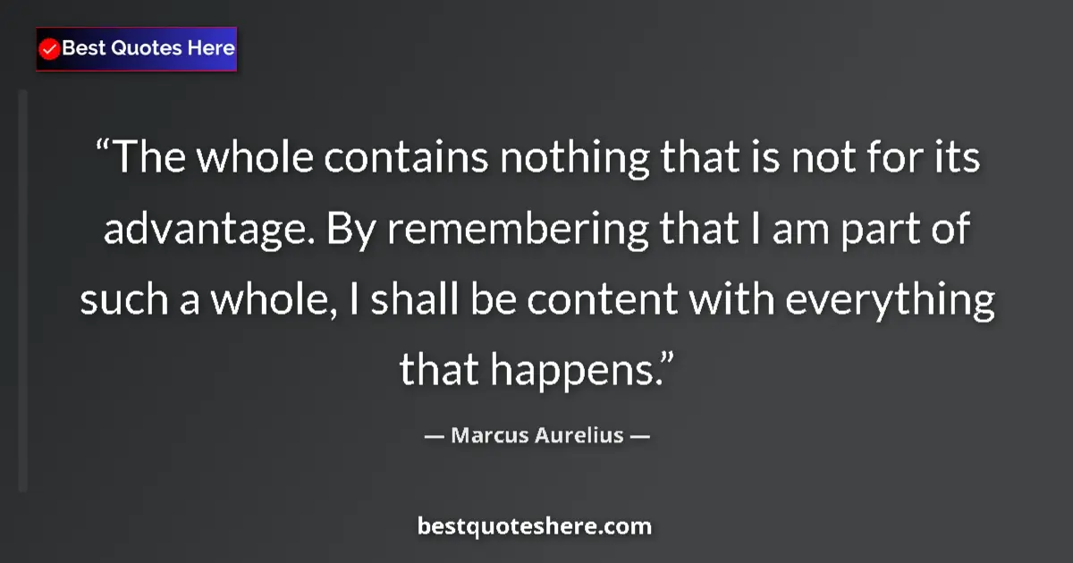 Marcus Aurelius quote: "The whole contains nothing that is not for its advantage...."
