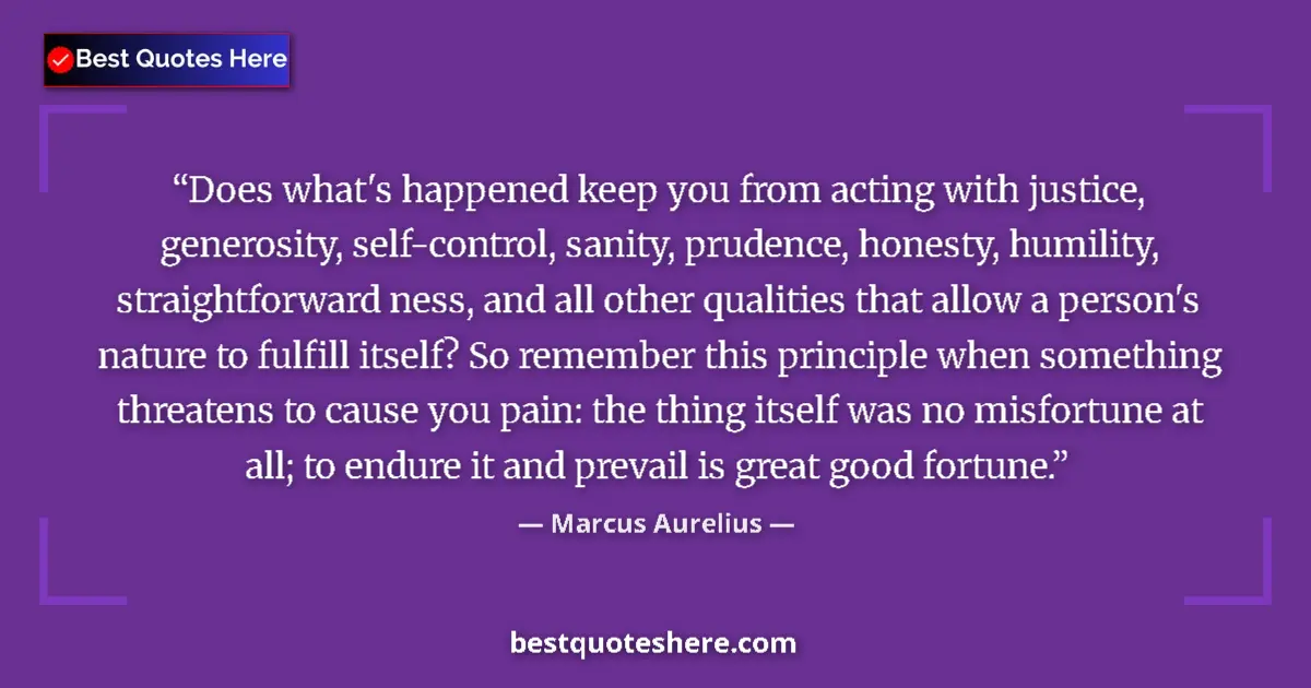Quote by Marcus Aurelius: Does what's happened keep you from acting with jus