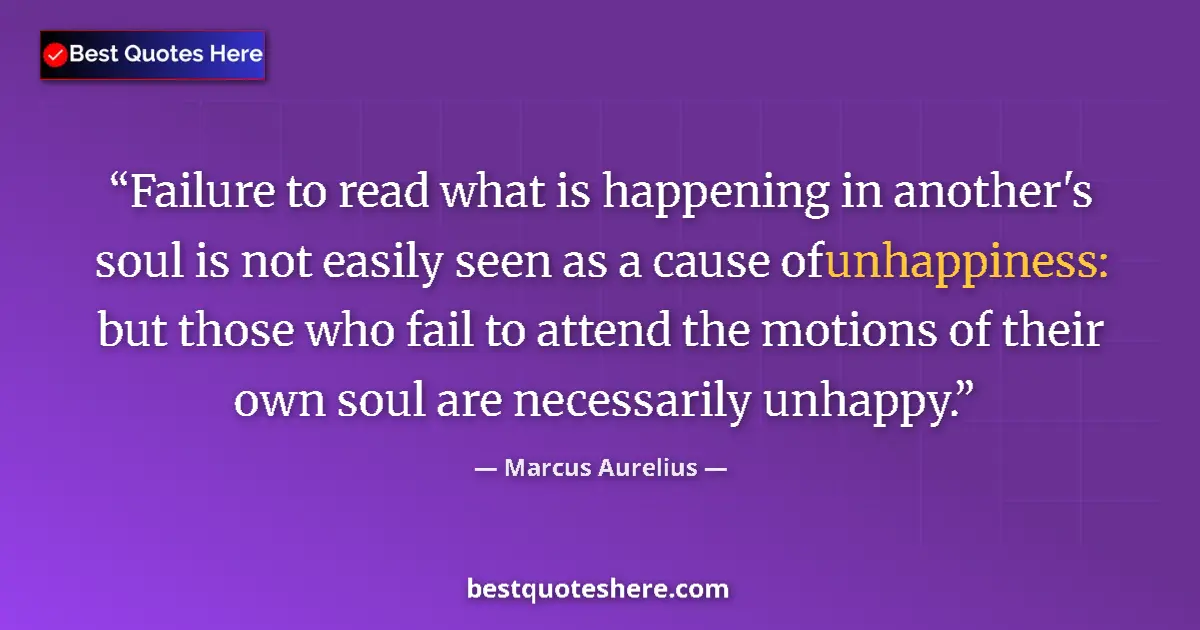 Quote by Marcus Aurelius: Failure to read what is happening in another's soul is not easily seen as a cause of unhappiness: bu...