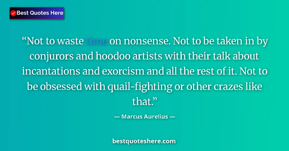 Quote by Marcus Aurelius: Not to waste time on nonsense. Not to be taken in by conjurors and hoodoo artists with their talk ab...