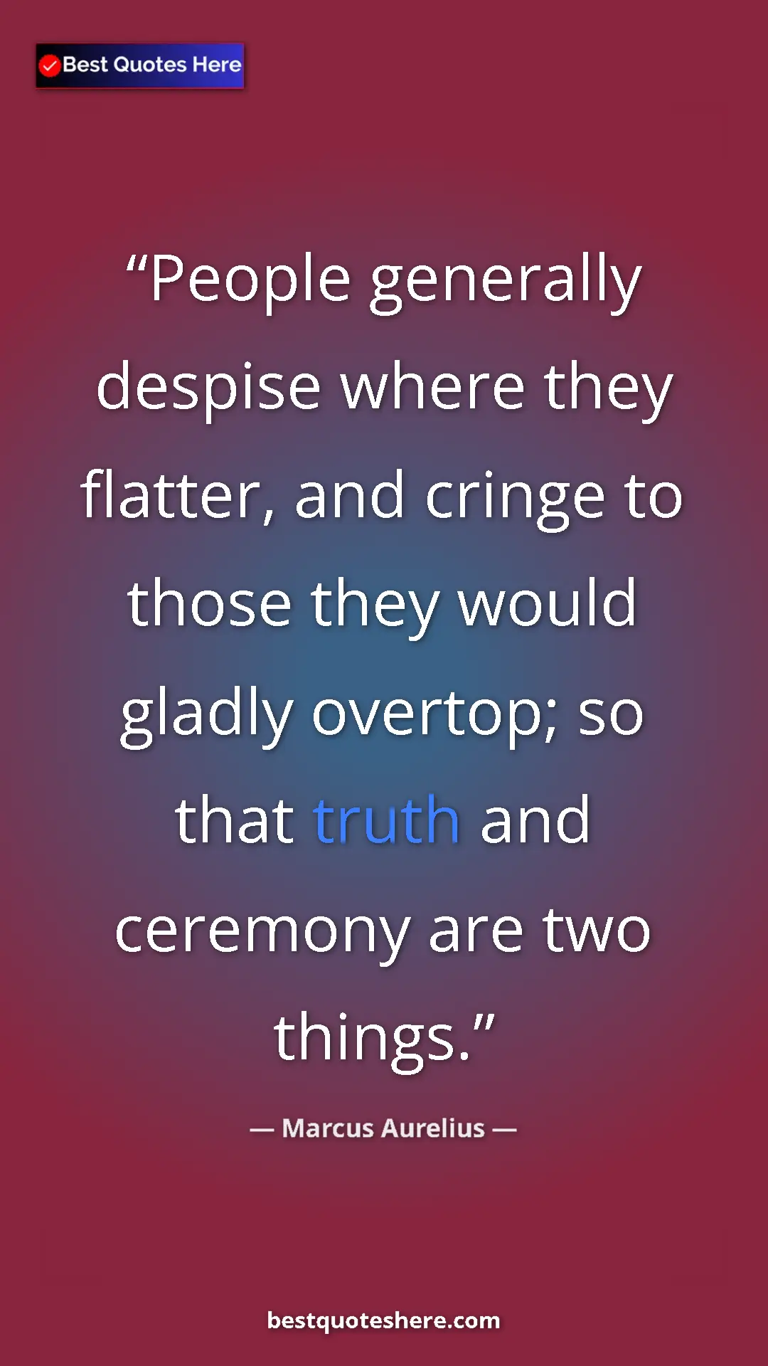 Pinterest quote poster by Marcus Aurelius: "People generally despise where they flatter, and cringe to..."