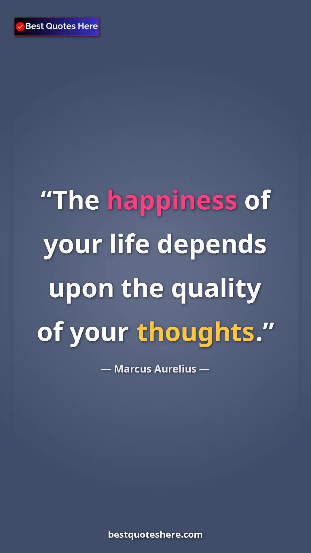 Pinterest quote poster by Marcus Aurelius: "The happiness of your life depends upon the quality of your..."