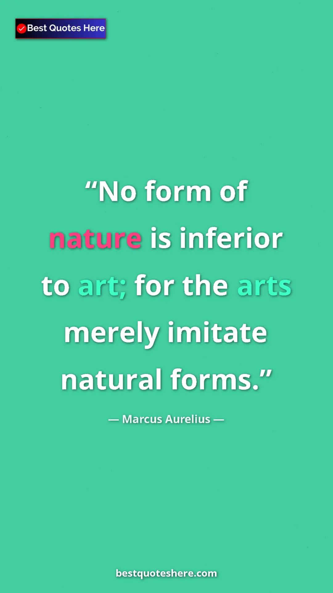 Pinterest quote poster by Marcus Aurelius: "No form of nature is inferior to art; for the arts merely..."