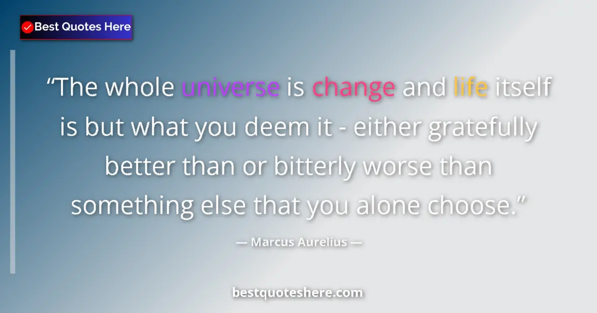 Quote by Marcus Aurelius: The whole universe is change and life itself is bu