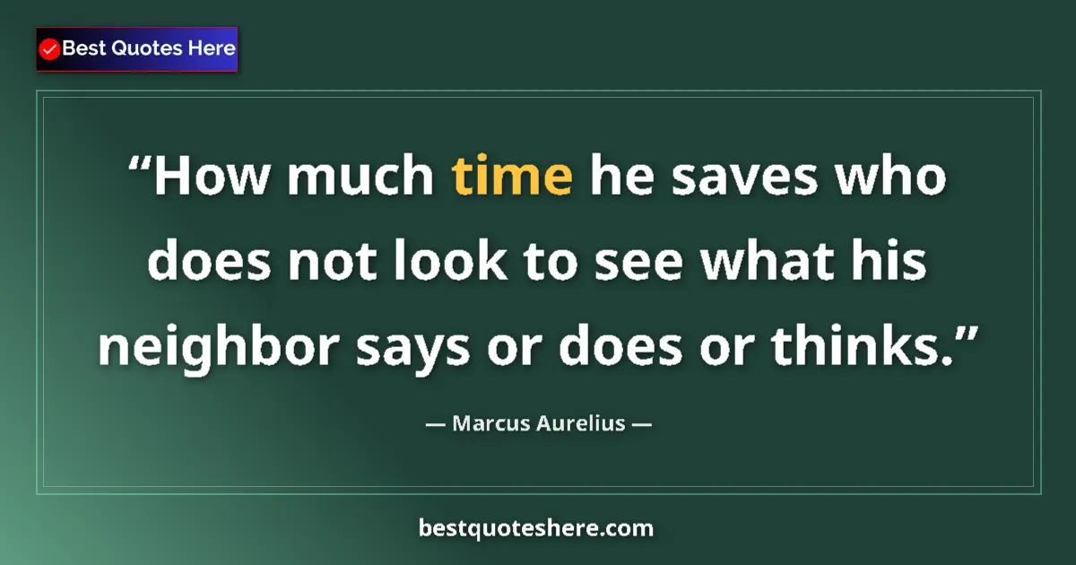 Quote by Marcus Aurelius: How much time he saves who does not look to see wh