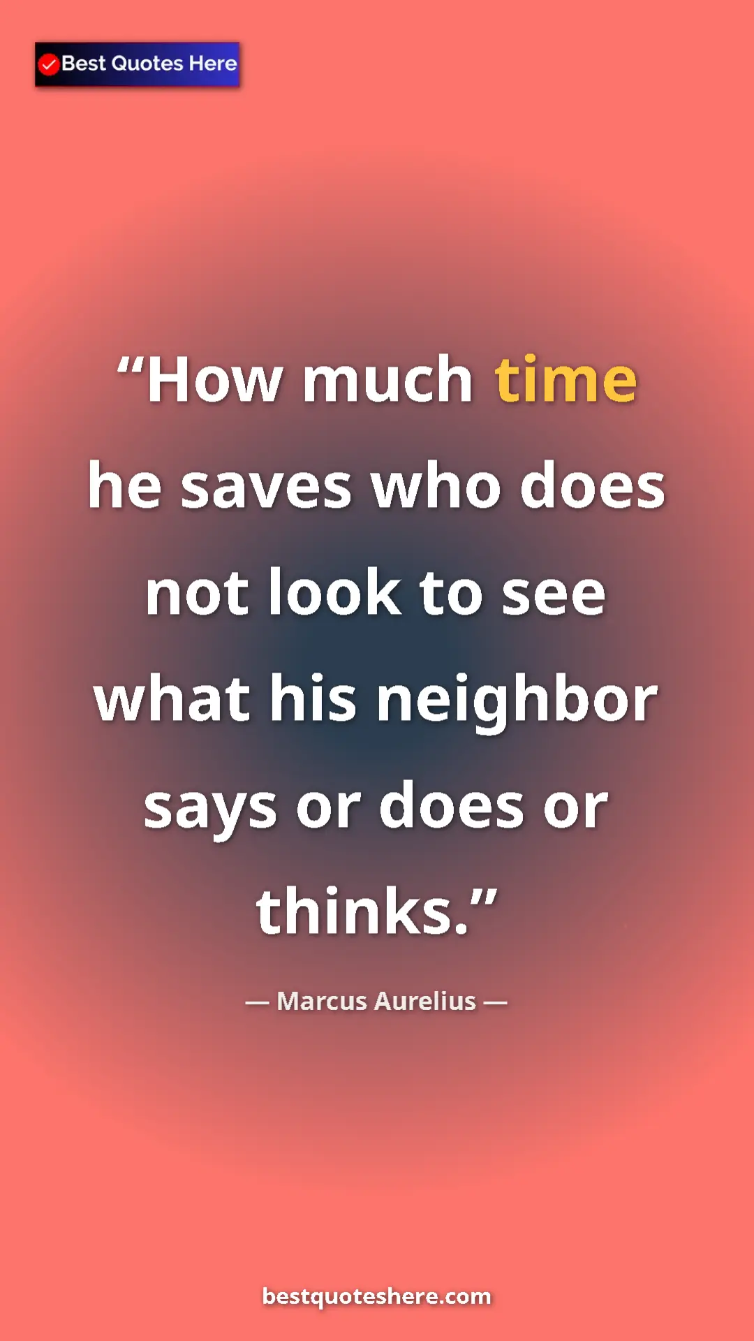 Marcus Aurelius Quote Card: "How much time he saves who does not look to see what his..." Pinterest quote poster by Marcus Aurelius: "How much time he saves who does not look to see what his..."