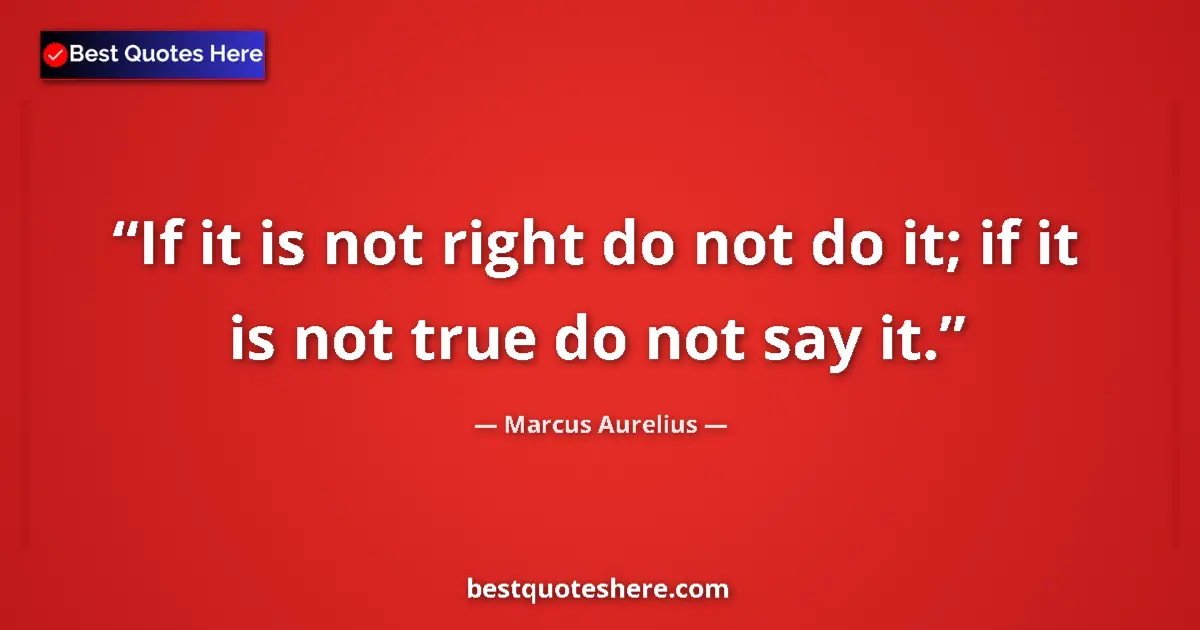 Quote by Marcus Aurelius: If it is not right do not do it; if it is not true