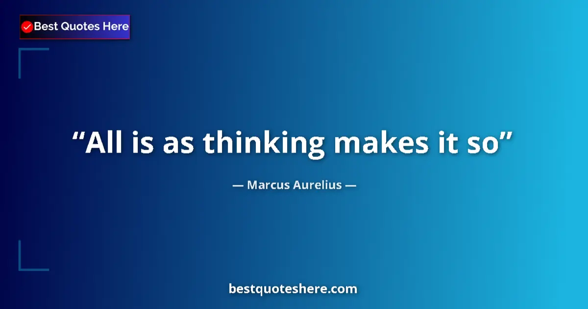 Image for the quote by Marcus Aurelius: All is as thinking makes it so...