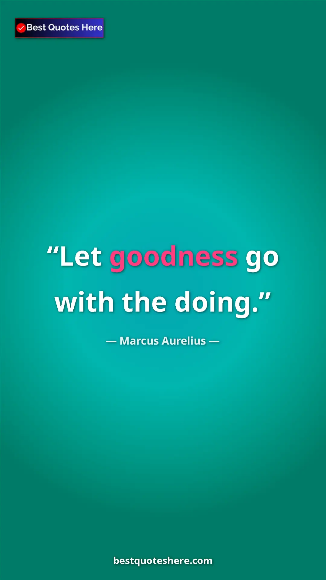 Pinterest quote poster by Marcus Aurelius: "Let goodness go with the doing."