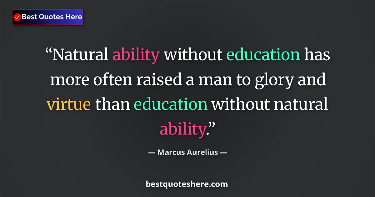 Quote by Marcus Aurelius: Natural ability without education has more often raised a man to glory and virtue than education wit...