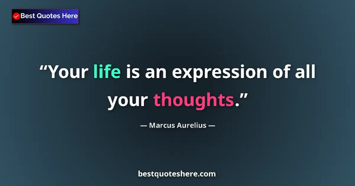 Quote by Marcus Aurelius: Your life is an expression of all your thoughts....