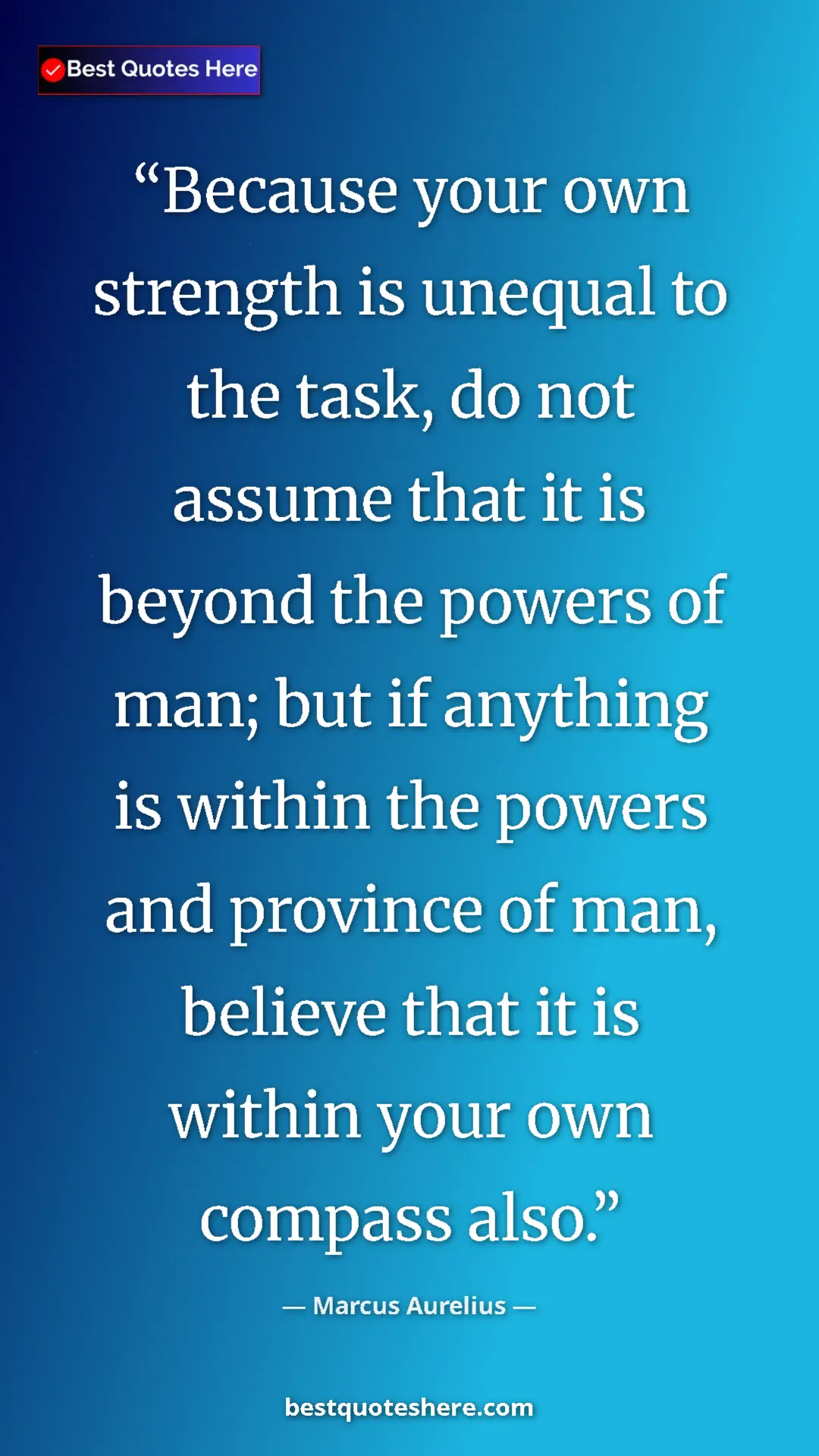 Pinterest quote poster by Marcus Aurelius: "Because your own strength is unequal to the task, do not..."
