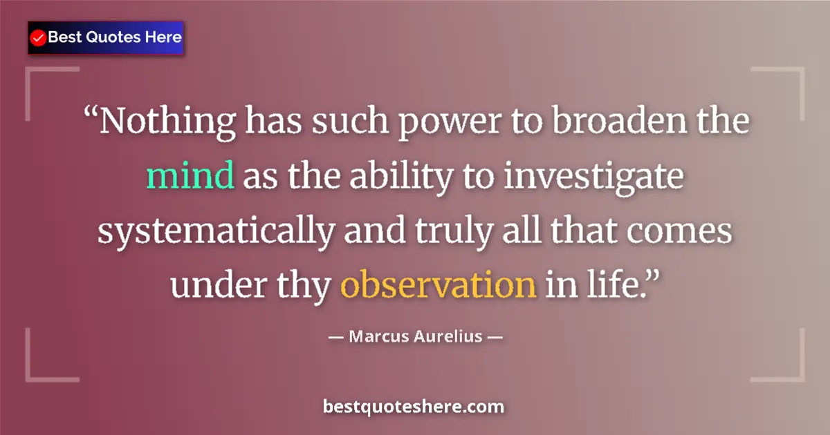 Quote by Marcus Aurelius: Nothing has such power to broaden the mind as the