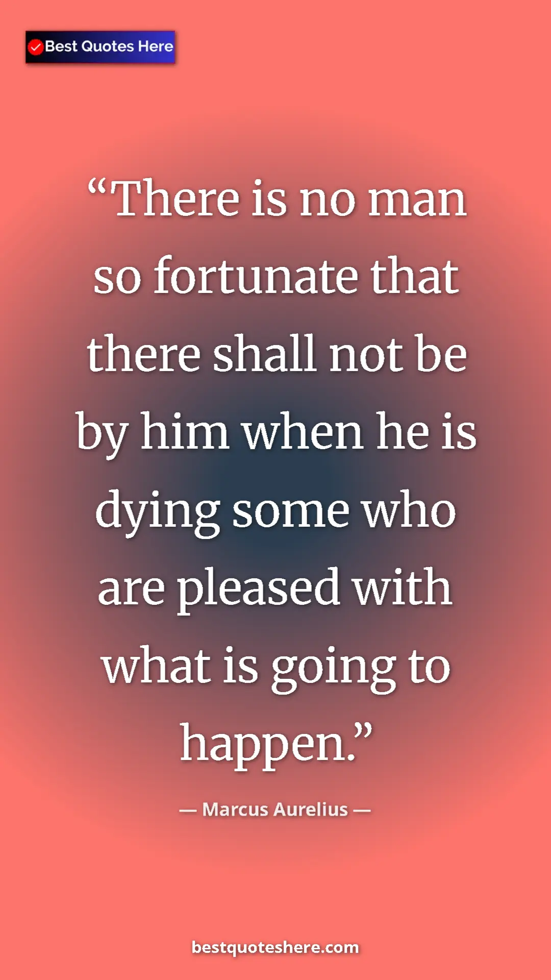 Pinterest quote poster by Marcus Aurelius: "There is no man so fortunate that there shall not be by him..."