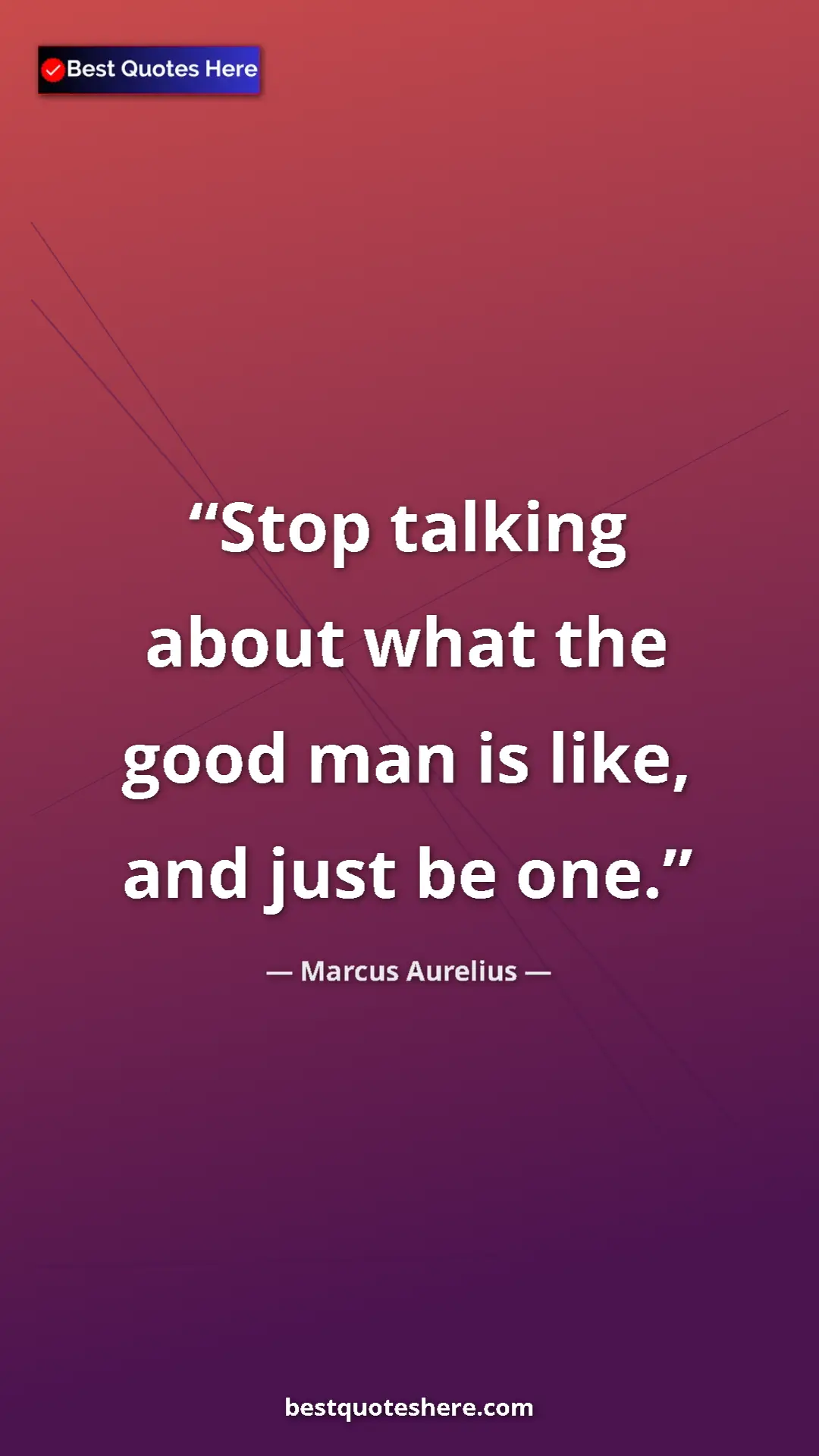 Pinterest quote poster by Marcus Aurelius: "Stop talking about what the good man is like, and just be..."