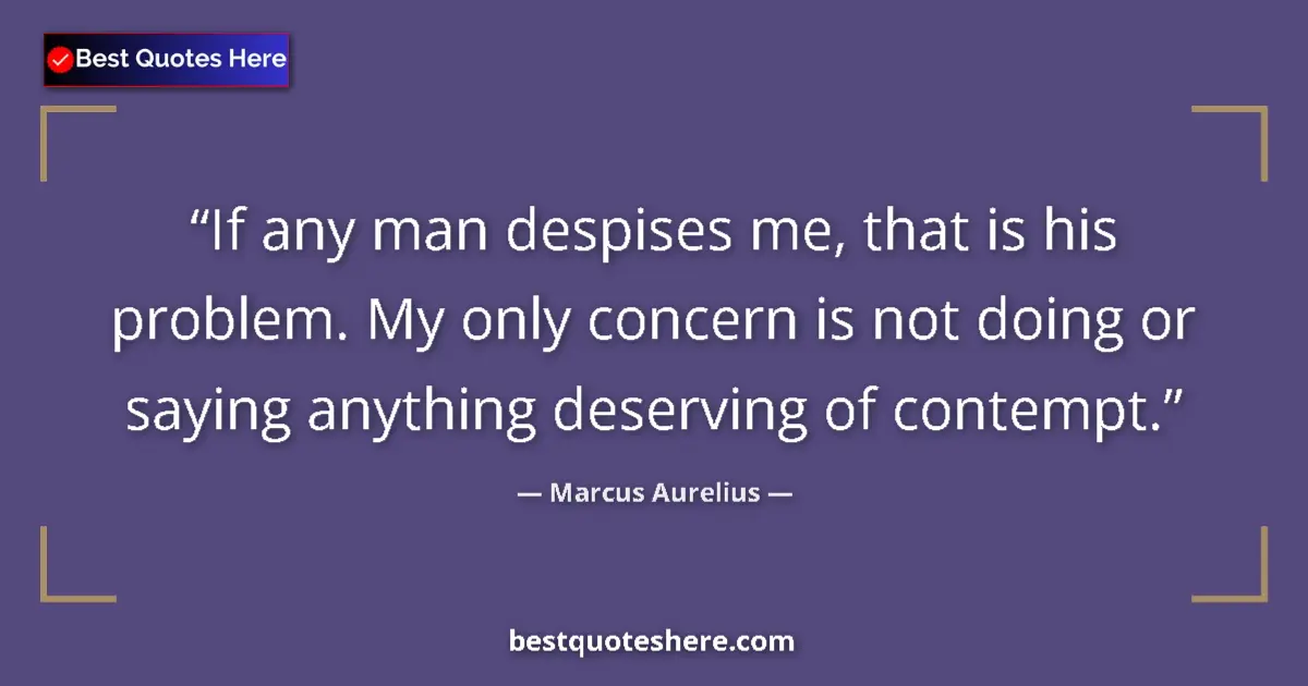 Marcus Aurelius quote: "If any man despises me, that is his problem. My only..."