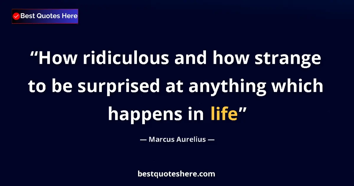 Marcus Aurelius quote: "How ridiculous and how strange to be surprised at anything..."