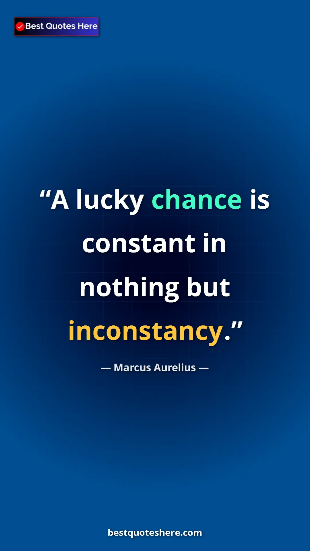 Pinterest quote poster by Marcus Aurelius: "A lucky chance is constant in nothing but inconstancy."