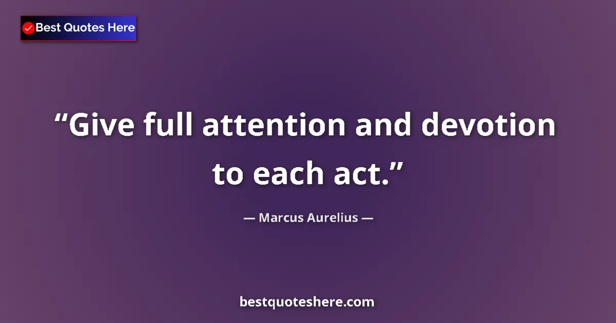 Image for the quote by Marcus Aurelius: Give full attention and devotion to each act....