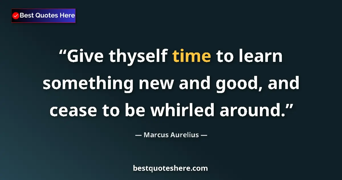 Marcus Aurelius Quote: "Give thyself time to learn something new and good, and..." Marcus Aurelius quote: "Give thyself time to learn something new and good, and..."