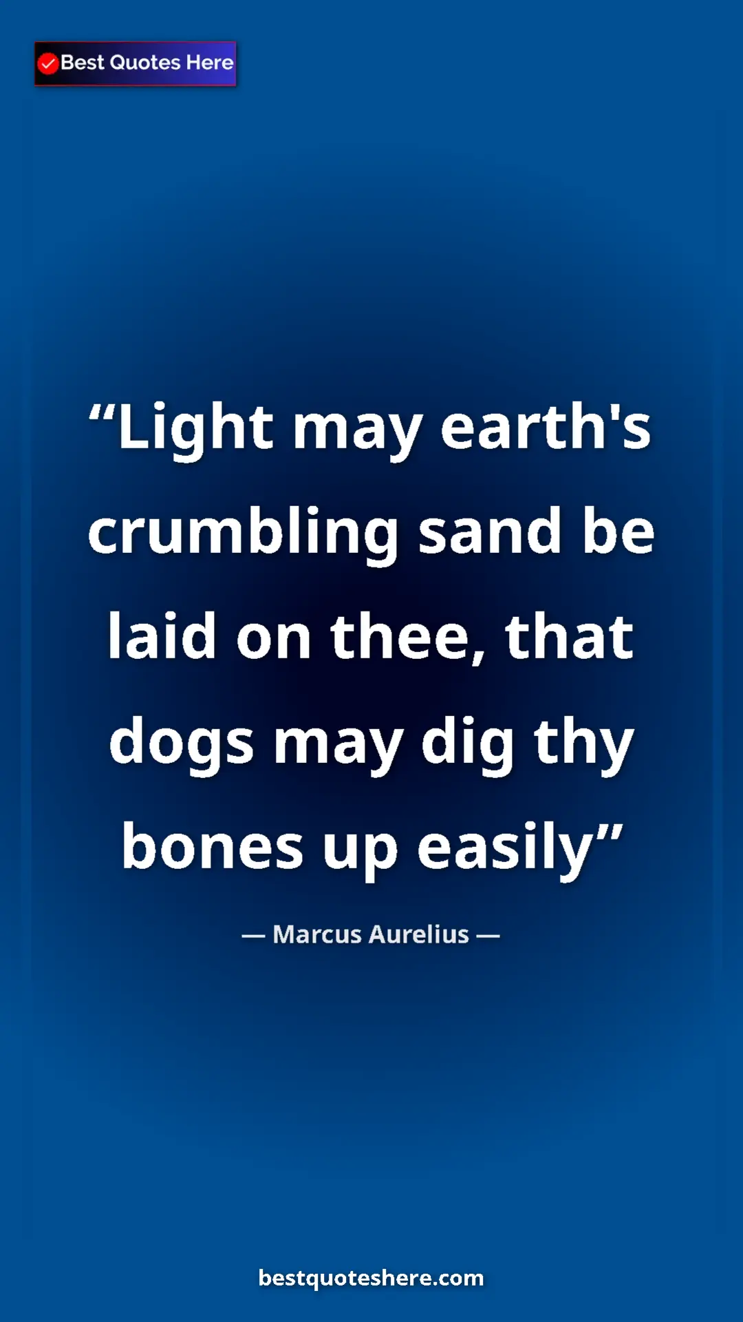 Pinterest quote poster by Marcus Aurelius: "Light may earth's crumbling sand be laid on thee, that dogs..."
