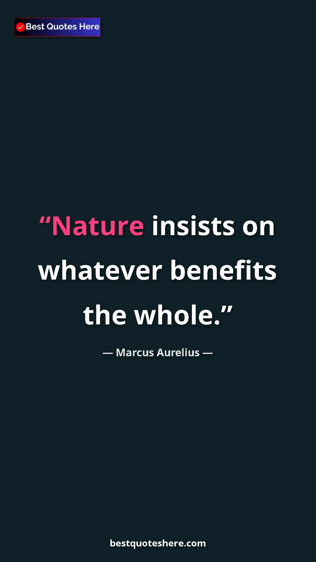 Pinterest quote poster by Marcus Aurelius: "Nature insists on whatever benefits the whole."