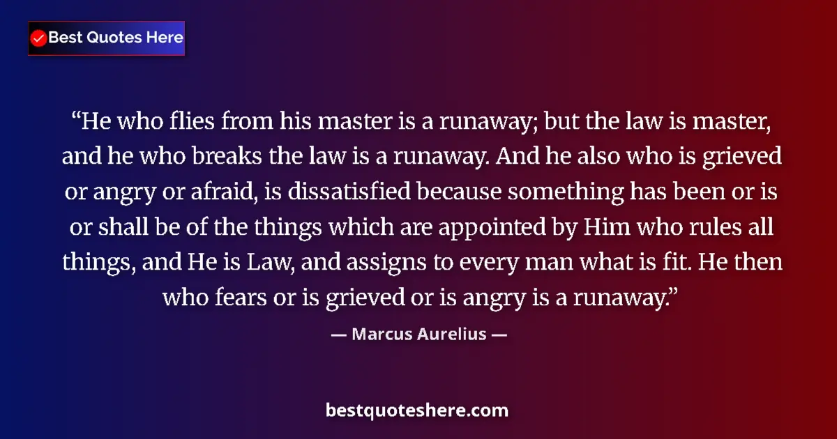 Quote by Marcus Aurelius: He who flies from his master is a runaway; but the