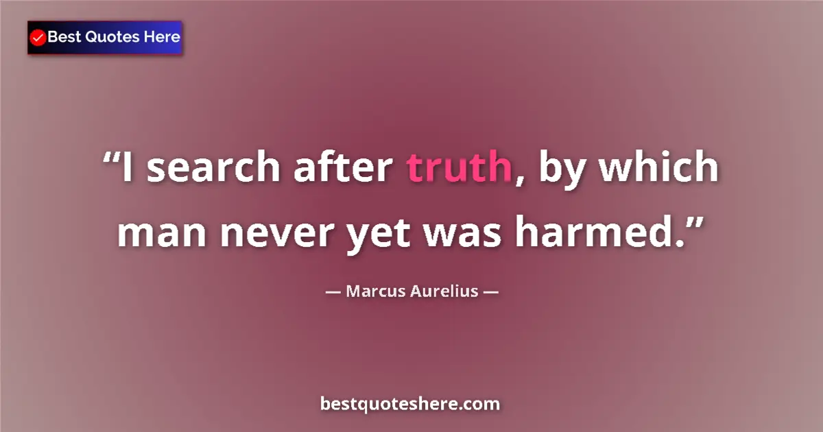 Quote by Marcus Aurelius: I search after truth, by which man never yet was h